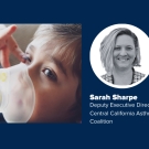 Sarah Sharpe, Deputy Executive Director of the Central California Asthma Collaborative